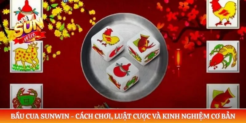 Bầu Cua Sunwin - Cách Chơi, Luật Cược Và Kinh Nghiệm Cơ Bản